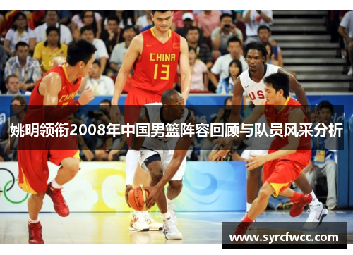 姚明领衔2008年中国男篮阵容回顾与队员风采分析
