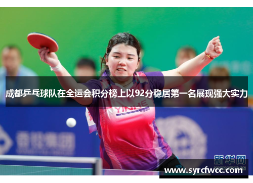 成都乒乓球队在全运会积分榜上以92分稳居第一名展现强大实力