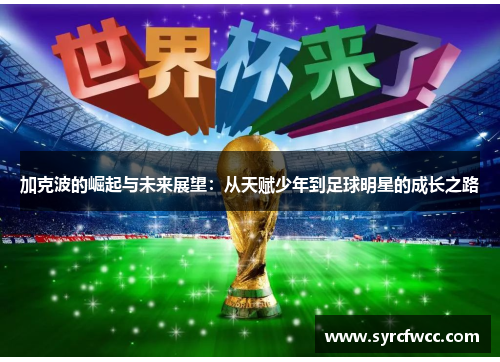 加克波的崛起与未来展望：从天赋少年到足球明星的成长之路