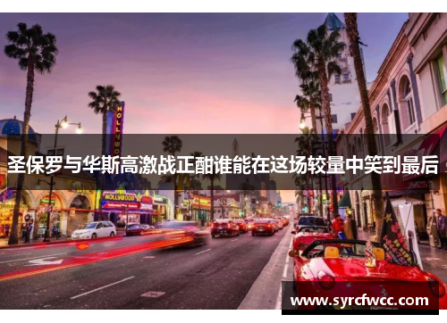 圣保罗与华斯高激战正酣谁能在这场较量中笑到最后