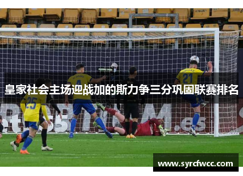 皇家社会主场迎战加的斯力争三分巩固联赛排名